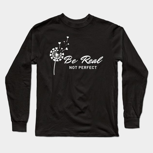 Be real not perfect dandelion Long Sleeve T-Shirt by DDCreates